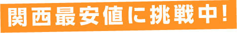 関西最安値に挑戦中！